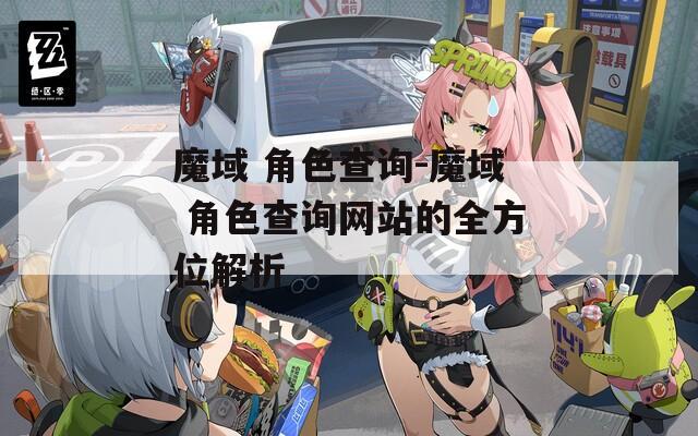 魔域 角色查询-魔域 角色查询网站的全方位解析