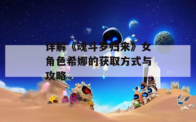 详解《魂斗罗归来》女角色希娜的获取方式与攻略