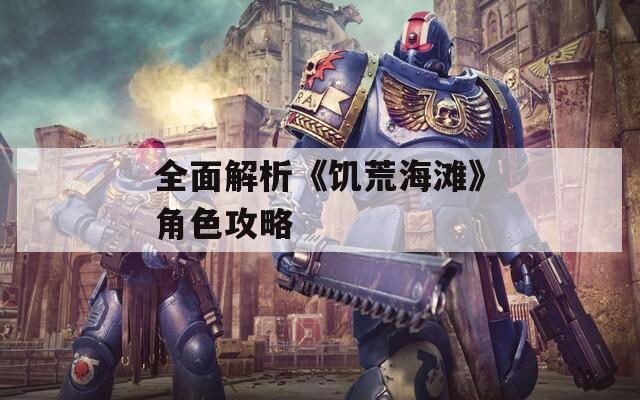 全面解析《饥荒海滩》角色攻略