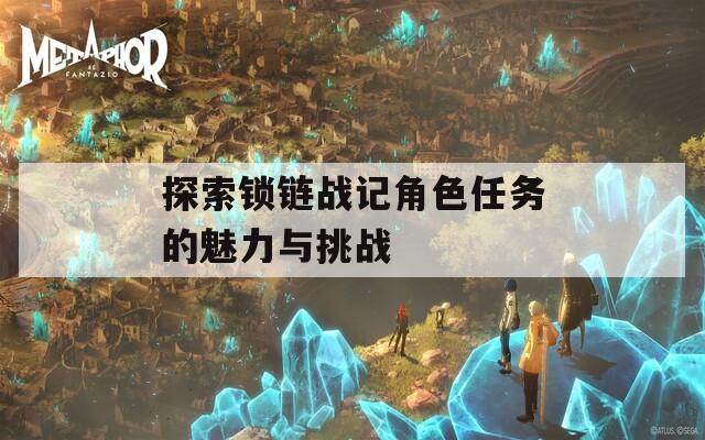 探索锁链战记角色任务的魅力与挑战