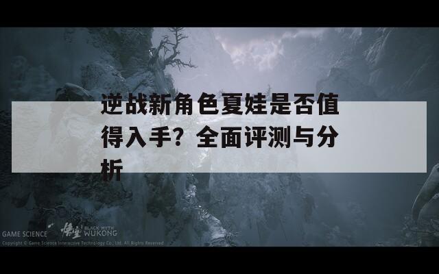 逆战新角色夏娃是否值得入手？全面评测与分析