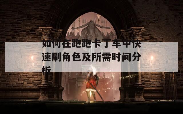 如何在跑跑卡丁车中快速刷角色及所需时间分析