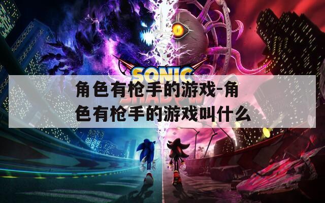 角色有枪手的游戏-角色有枪手的游戏叫什么