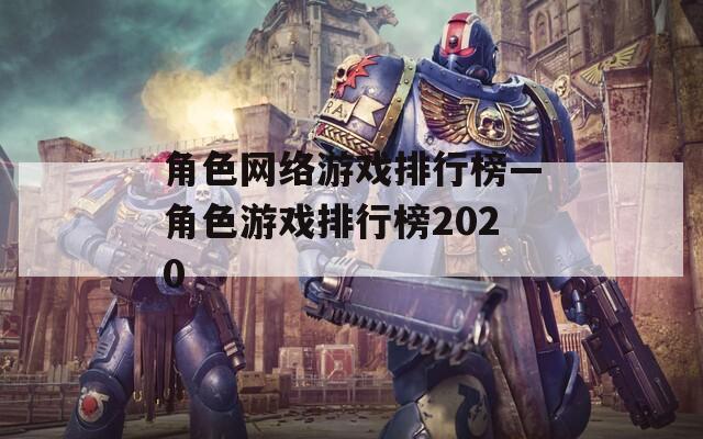 角色网络游戏排行榜—角色游戏排行榜2020