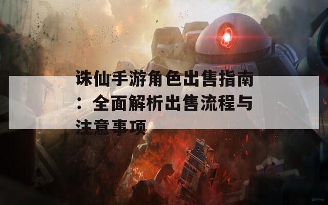 诛仙手游角色出售指南：全面解析出售流程与注意事项