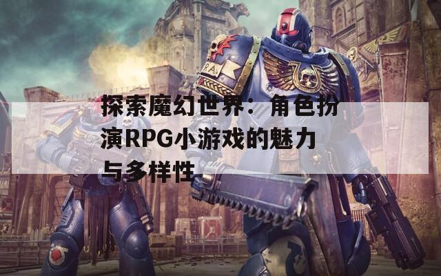 探索魔幻世界：角色扮演RPG小游戏的魅力与多样性
