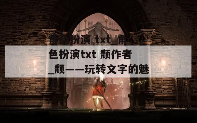 角色扮演 txt_角色扮演txt 颓作者_颓——玩转文字的魅力