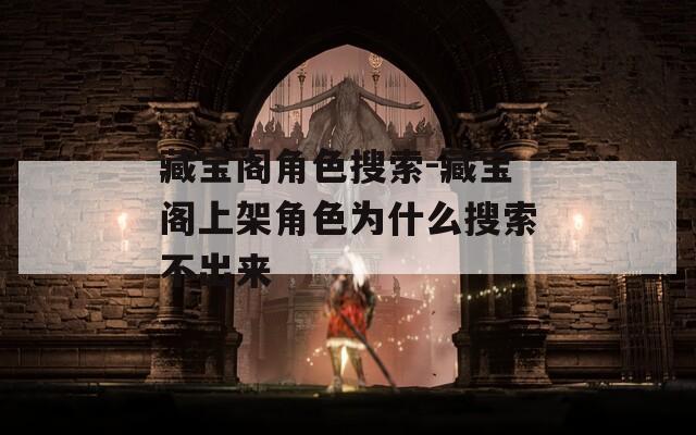藏宝阁角色搜索-藏宝阁上架角色为什么搜索不出来