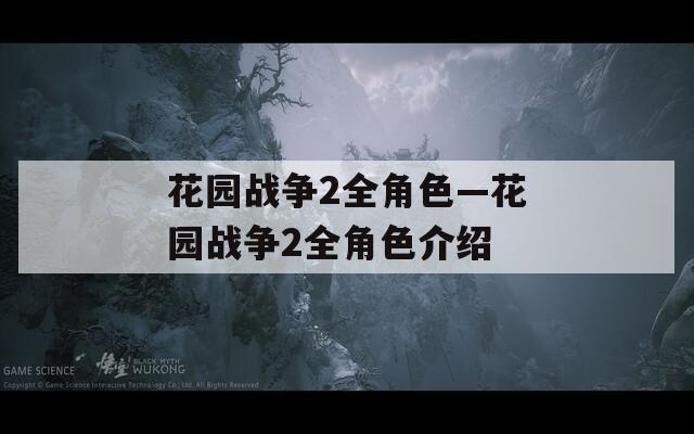 花园战争2全角色—花园战争2全角色介绍