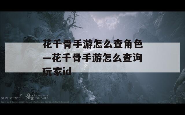 花千骨手游怎么查角色—花千骨手游怎么查询玩家id