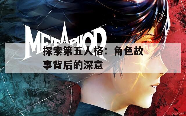 探索第五人格：角色故事背后的深意