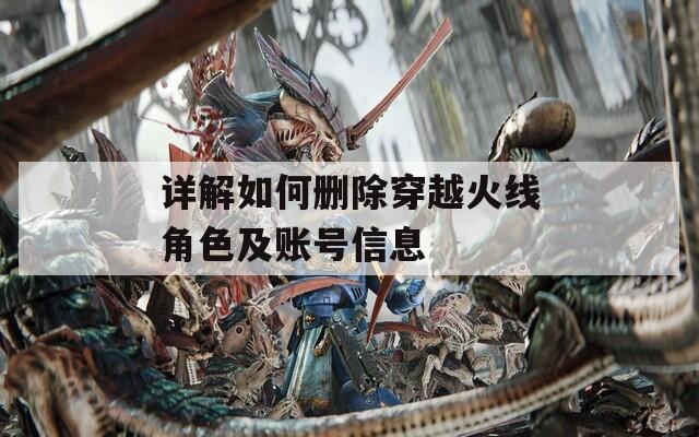 详解如何删除穿越火线角色及账号信息