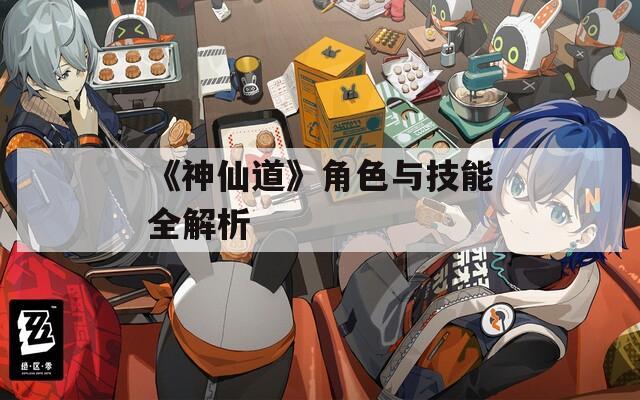 《神仙道》角色与技能全解析