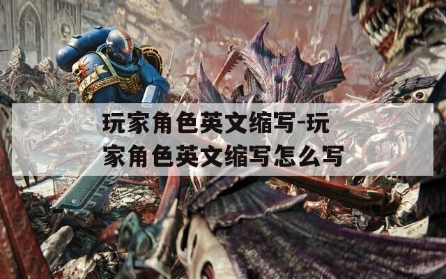 玩家角色英文缩写-玩家角色英文缩写怎么写
