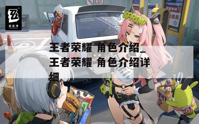 王者荣耀 角色介绍_王者荣耀 角色介绍详细
