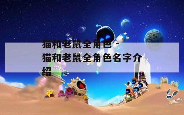 猫和老鼠全角色 - 猫和老鼠全角色名字介绍