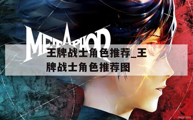 王牌战士角色推荐_王牌战士角色推荐图
