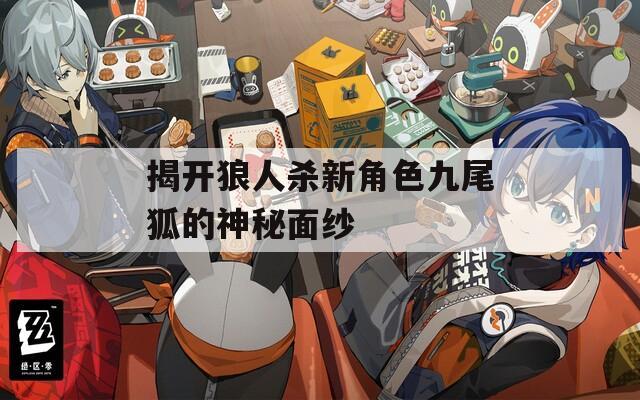 揭开狼人杀新角色九尾狐的神秘面纱