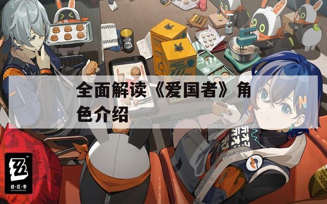 全面解读《爱国者》角色介绍