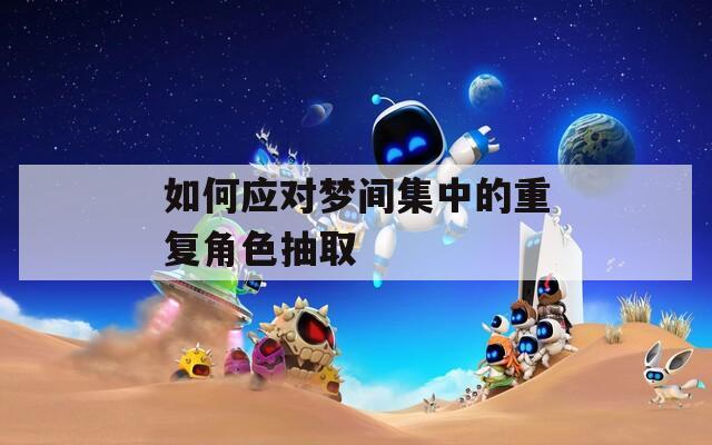 如何应对梦间集中的重复角色抽取