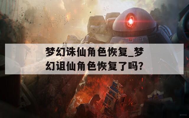 梦幻诛仙角色恢复_梦幻诅仙角色恢复了吗？