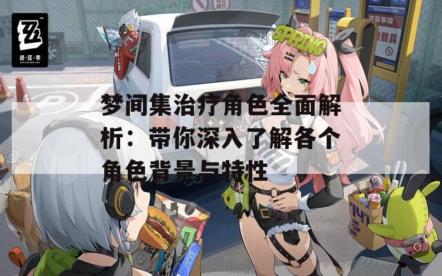 梦间集治疗角色全面解析：带你深入了解各个角色背景与特性