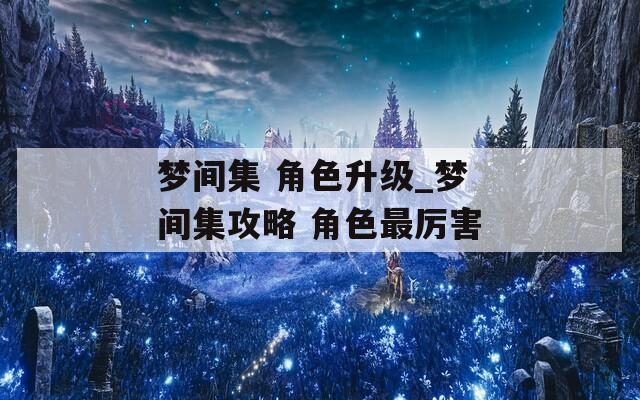 梦间集 角色升级_梦间集攻略 角色最厉害