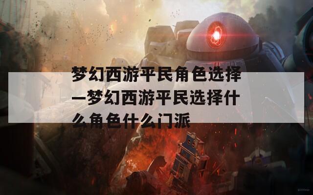 梦幻西游平民角色选择—梦幻西游平民选择什么角色什么门派