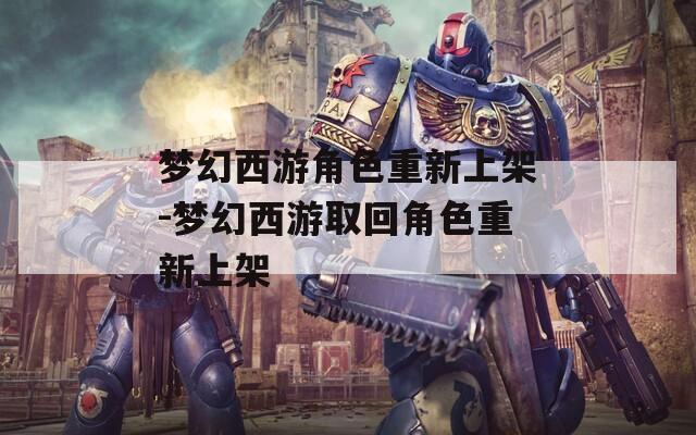 梦幻西游角色重新上架-梦幻西游取回角色重新上架