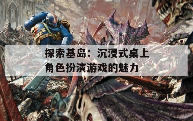 探索基岛：沉浸式桌上角色扮演游戏的魅力