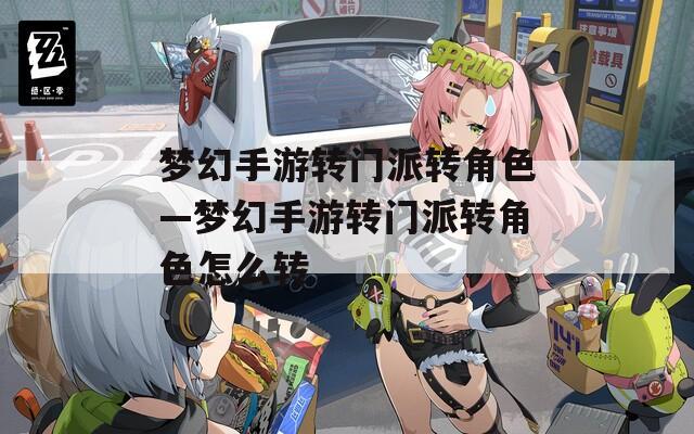 梦幻手游转门派转角色—梦幻手游转门派转角色怎么转