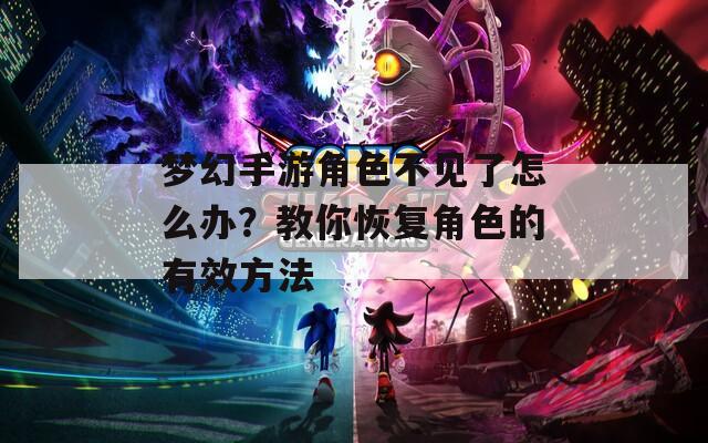 梦幻手游角色不见了怎么办？教你恢复角色的有效方法