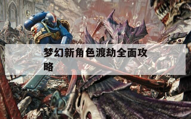 梦幻新角色渡劫全面攻略