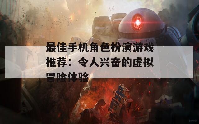 最佳手机角色扮演游戏推荐：令人兴奋的虚拟冒险体验