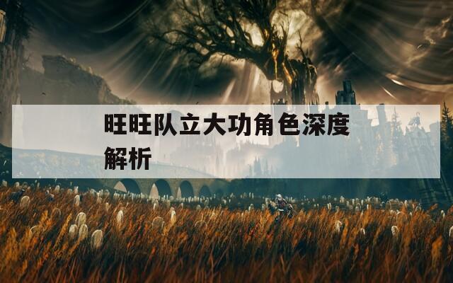 旺旺队立大功角色深度解析
