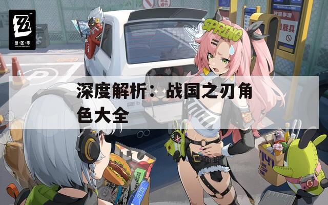 深度解析：战国之刃角色大全