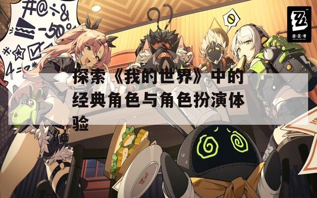 探索《我的世界》中的经典角色与角色扮演体验
