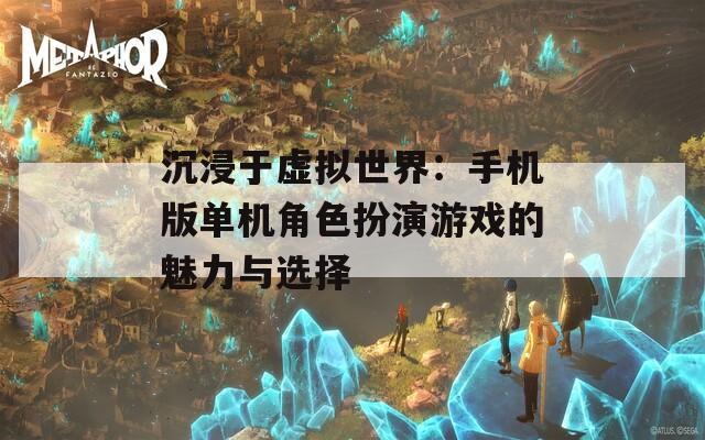 沉浸于虚拟世界：手机版单机角色扮演游戏的魅力与选择