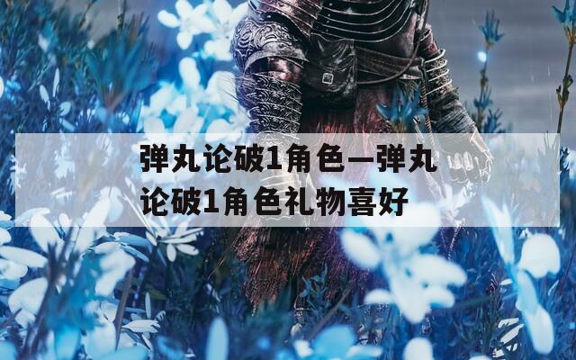 弹丸论破1角色—弹丸论破1角色礼物喜好