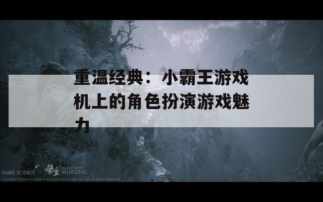 重温经典：小霸王游戏机上的角色扮演游戏魅力