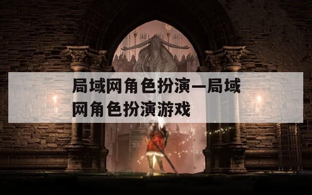 局域网角色扮演—局域网角色扮演游戏