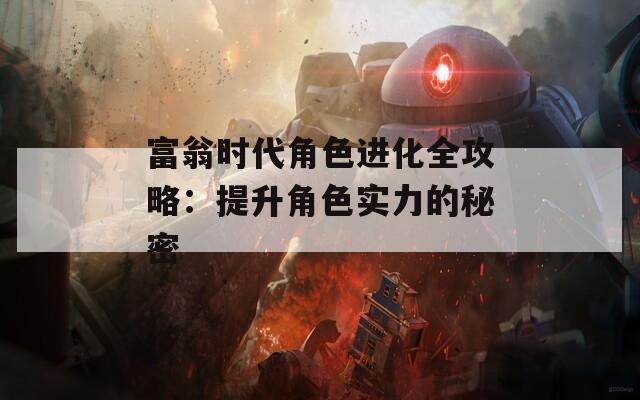 富翁时代角色进化全攻略：提升角色实力的秘密