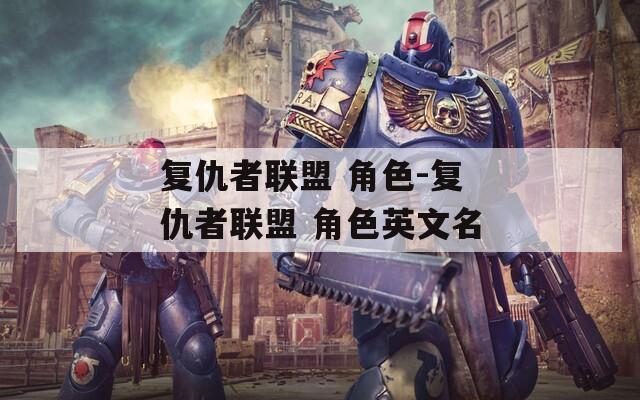 复仇者联盟 角色-复仇者联盟 角色英文名