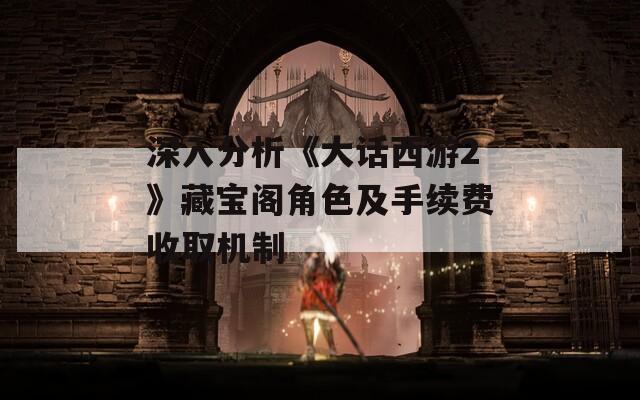深入分析《大话西游2》藏宝阁角色及手续费收取机制