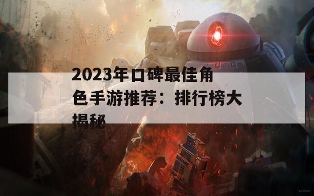 2023年口碑最佳角色手游推荐：排行榜大揭秘