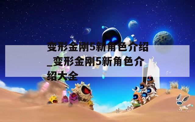 变形金刚5新角色介绍_变形金刚5新角色介绍大全