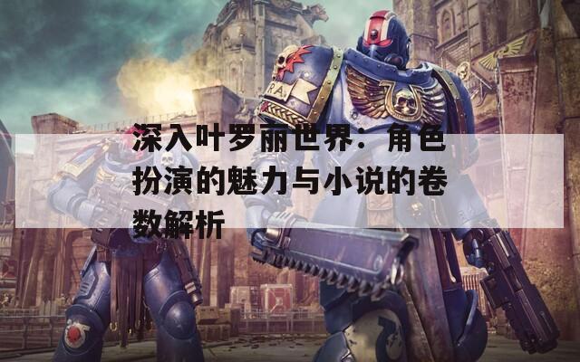 深入叶罗丽世界：角色扮演的魅力与小说的卷数解析