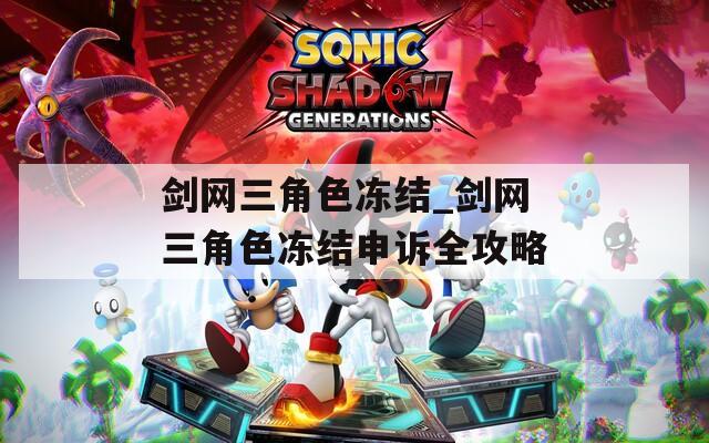 剑网三角色冻结_剑网三角色冻结申诉全攻略