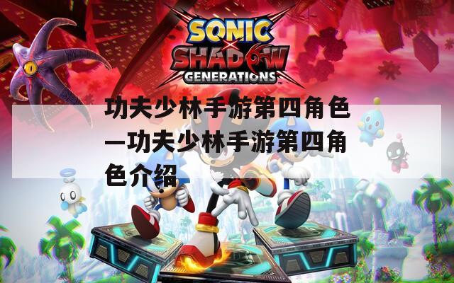 功夫少林手游第四角色—功夫少林手游第四角色介绍