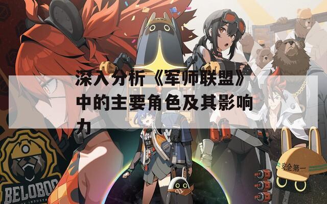 深入分析《军师联盟》中的主要角色及其影响力